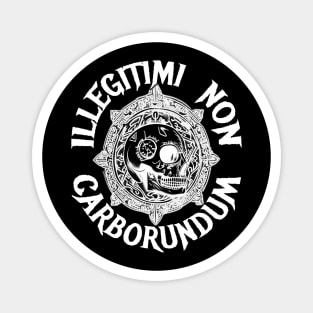 Illegitimi Non Carborundum Magnet